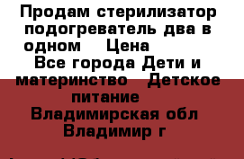 Продам стерилизатор-подогреватель два в одном. › Цена ­ 1 400 - Все города Дети и материнство » Детское питание   . Владимирская обл.,Владимир г.